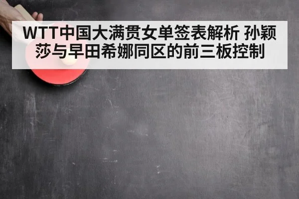 WTT中国大满贯女单签表解析 孙颖莎与早田希娜同区的前三板控制